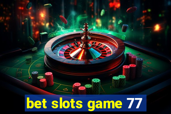 bet slots game 77