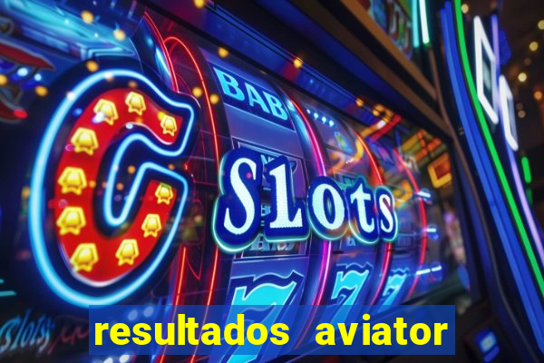 resultados aviator estrela bet