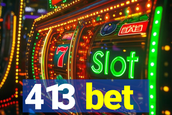 413 bet