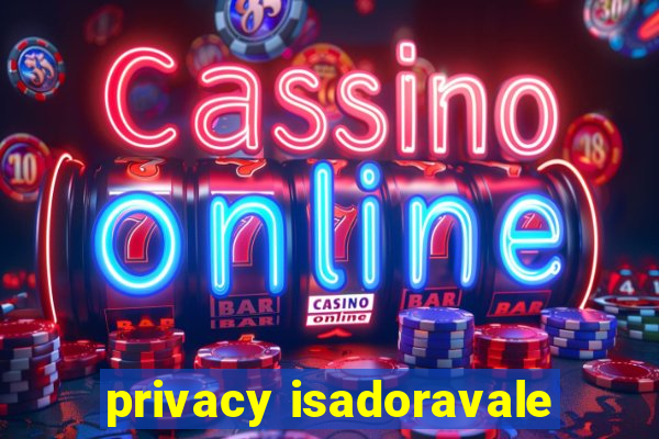 privacy isadoravale