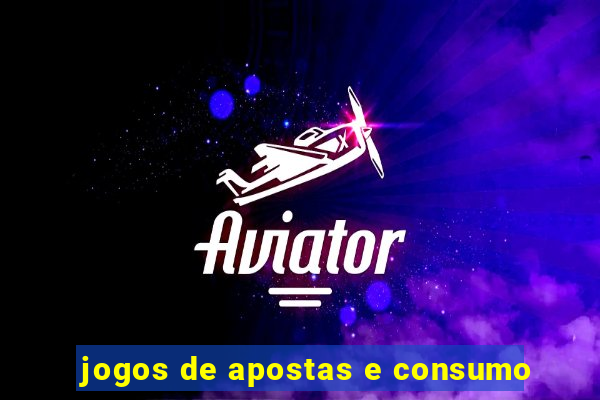 jogos de apostas e consumo