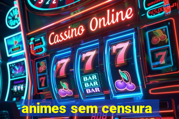 animes sem censura