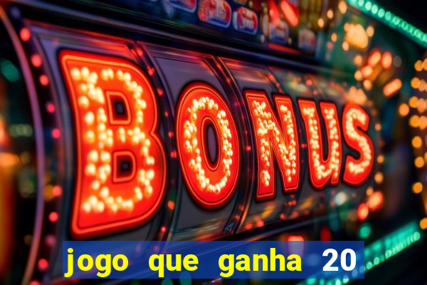 jogo que ganha 20 reais no cadastro