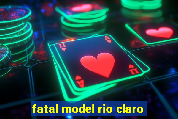 fatal model rio claro