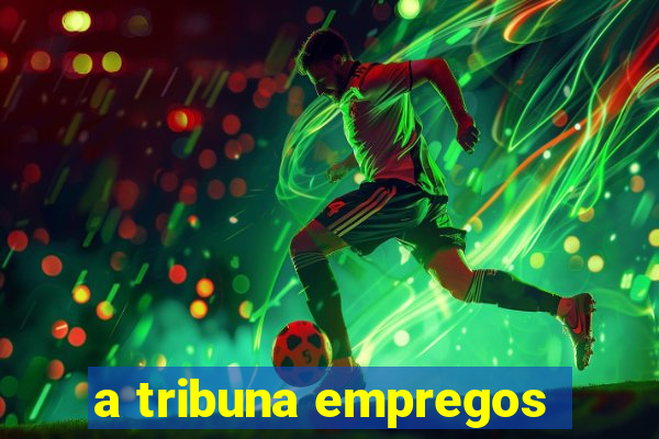 a tribuna empregos