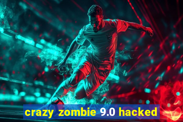 crazy zombie 9.0 hacked