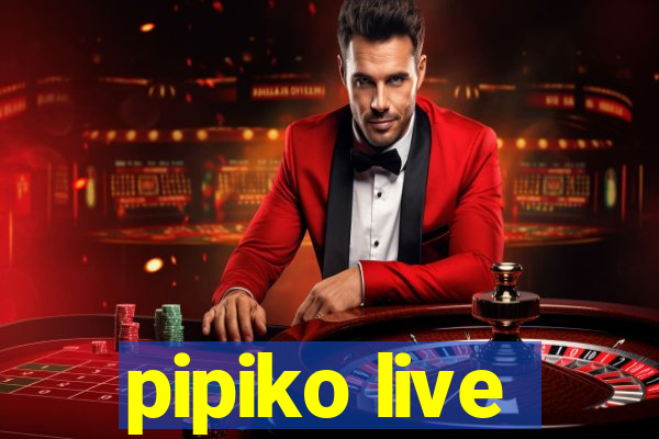 pipiko live