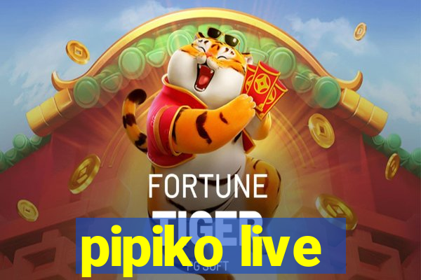 pipiko live