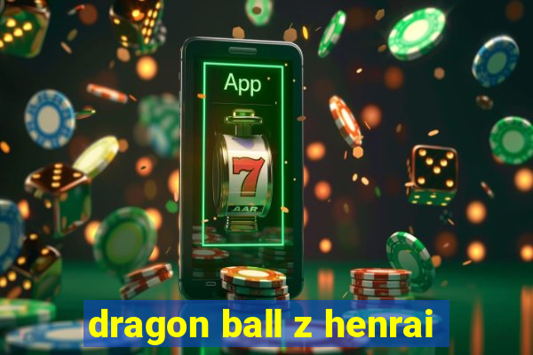 dragon ball z henrai