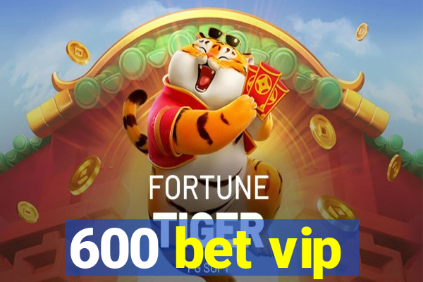 600 bet vip