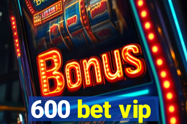 600 bet vip