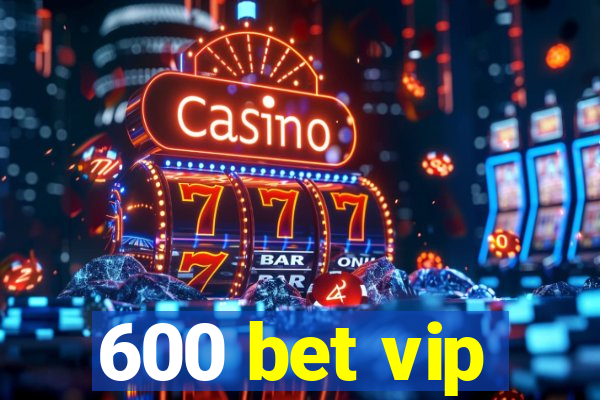 600 bet vip