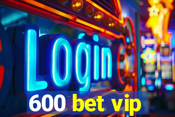 600 bet vip