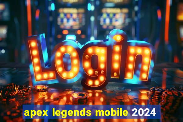 apex legends mobile 2024