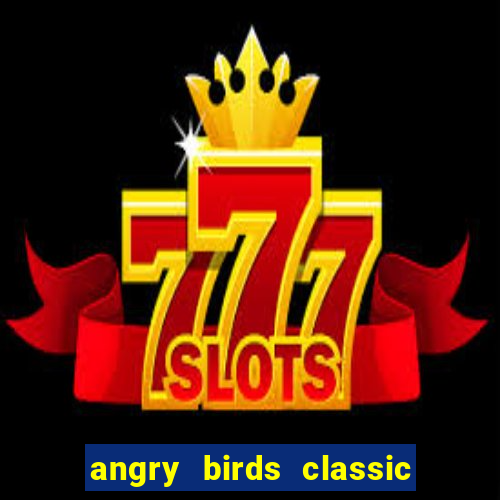 angry birds classic 1.0.0 apk