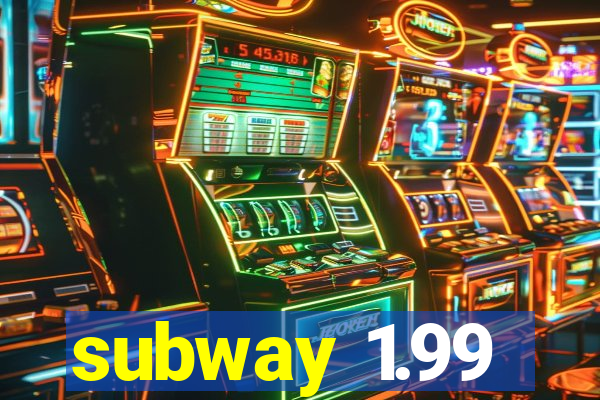 subway 1.99