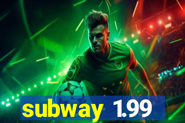 subway 1.99