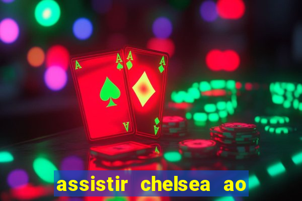 assistir chelsea ao vivo futemax