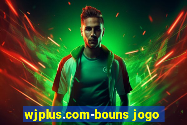 wjplus.com-bouns jogo