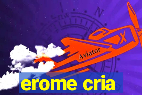 erome cria