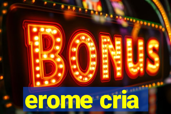 erome cria