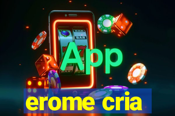 erome cria