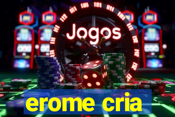 erome cria