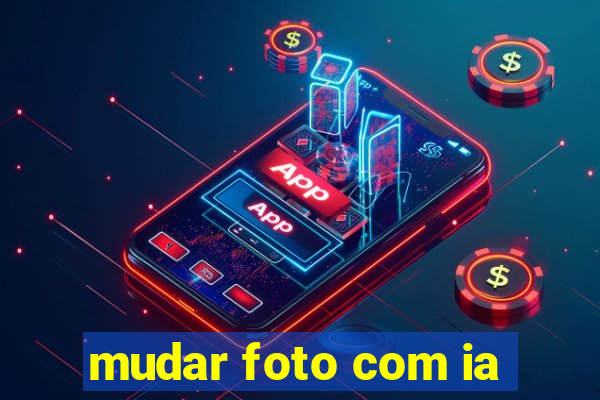 mudar foto com ia