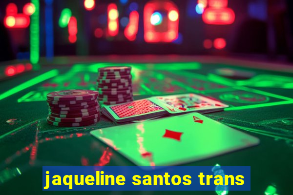 jaqueline santos trans