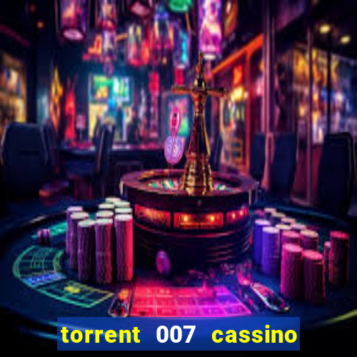 torrent 007 cassino royale legendado