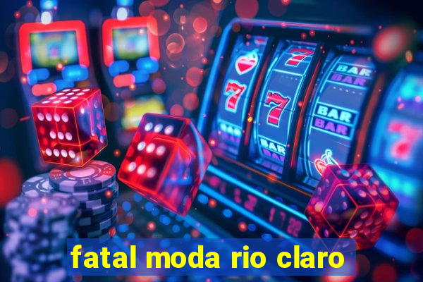 fatal moda rio claro