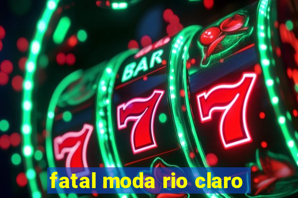 fatal moda rio claro