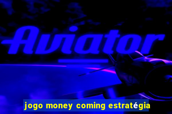 jogo money coming estratégia