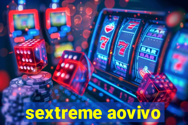 sextreme aovivo