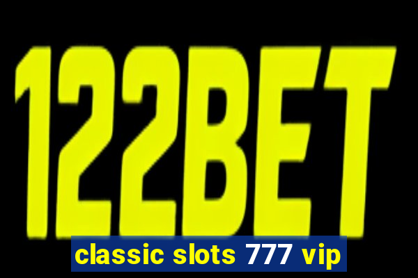 classic slots 777 vip