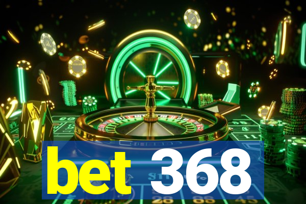 bet 368