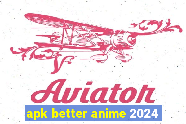 apk better anime 2024