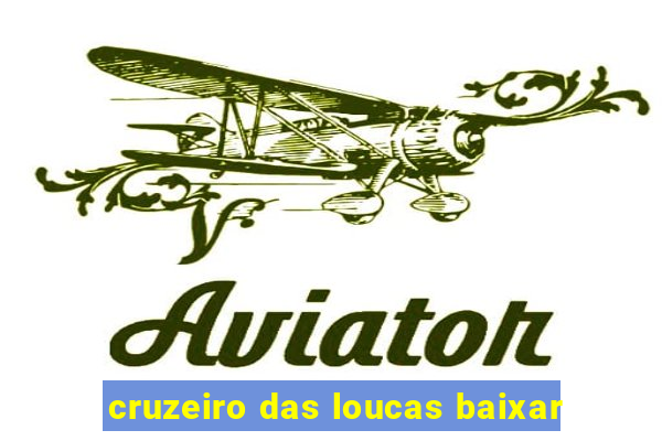 cruzeiro das loucas baixar