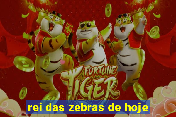 rei das zebras de hoje