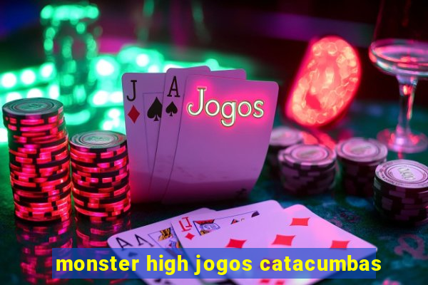 monster high jogos catacumbas