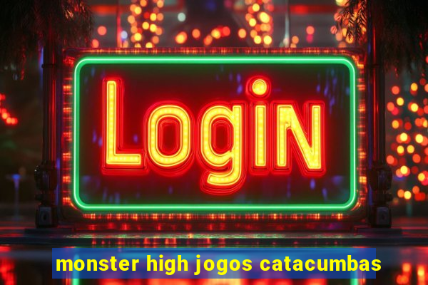 monster high jogos catacumbas