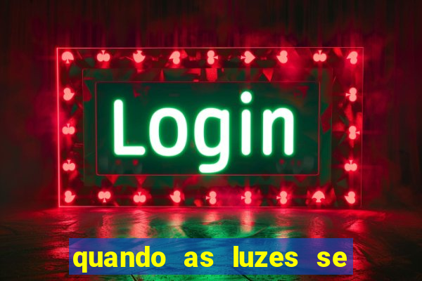 quando as luzes se apagam rede canais