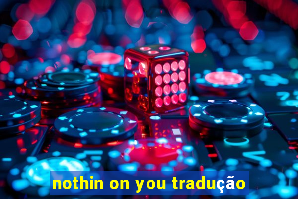 nothin on you tradução