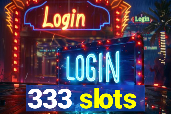 333 slots