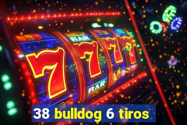 38 bulldog 6 tiros