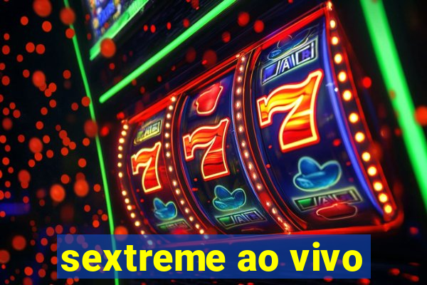 sextreme ao vivo