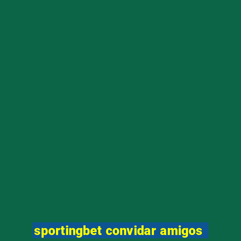 sportingbet convidar amigos