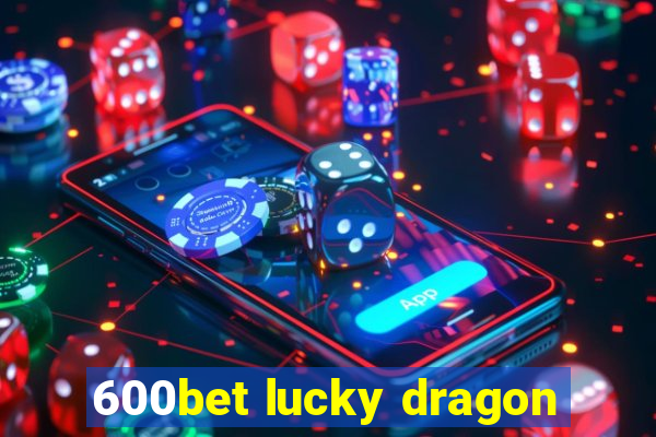 600bet lucky dragon