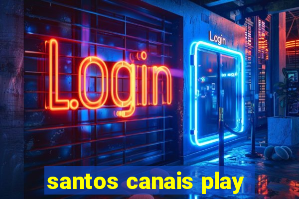 santos canais play