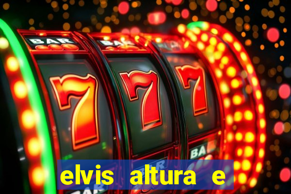 elvis altura e peso elvis bugalu altura e